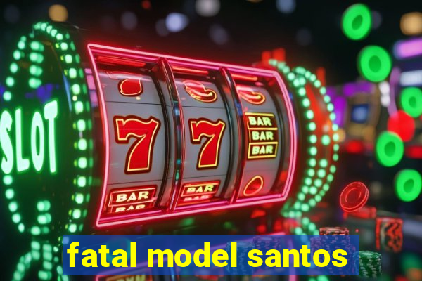 fatal model santos